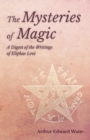 The Mysteries of Magic - A Digest of the Writings of Eliphas Levi - eBook