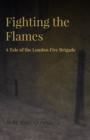 Fighting the Flames - A Tale of the London Fire Brigade - eBook