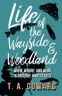 Life of the Wayside and Woodland : When, Where, and What to Observe and Collect - eBook