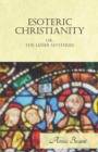Esoteric Christianity Or, The Lesser Mysteries - eBook
