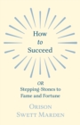 How to Succeed : or, Stepping-Stones to Fame and Fortune - eBook