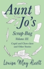 Aunt Jo's Scrap-Bag, Volume III : Cupid and Chow-chow, and Other Stories - eBook