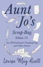 Aunt Jo's Scrap-Bag Volume VI : An Old-Fashioned Thanksgiving, and Other Stories - eBook
