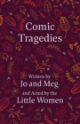 Comic Tragedies : Written by Jo and Meg and Acted by the Little Women - eBook