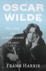 Oscar Wilde - His Life and Confessions - Volumes I & II - eBook