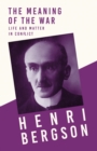 The Meaning of the War - Life and Matter in Conflict : With a Chapter from Bergson and his Philosophy by J. Alexander Gunn - eBook