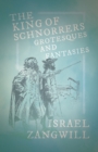 The King of Schnorrers - Grotesques and Fantasies : With a Chapter From English Humorists of To-day by J. A. Hammerton - eBook