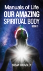Manuals of Life : Our Amazing Spiritual Body - Book 1 - Book