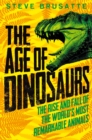 The Age of Dinosaurs: The Rise and Fall of the World's Most Remarkable Animals - Book