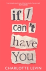 If I Can't Have You : A Compulsive, Darkly Funny Story of Heartbreak and Obsession - Book
