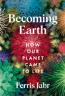 Becoming Earth : How Our Planet Came to Life - Book