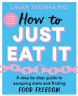 How to Just Eat It : A Step-by-Step Guide to Escaping Diets and Finding Food Freedom - Book