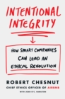 Intentional Integrity : How Smart Companies Can Lead an Ethical Revolution - and Why That's Good for All of Us - Book