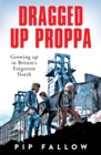 Dragged Up Proppa : Growing up in Britain's Forgotten North - eBook