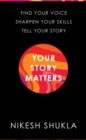 Your Story Matters : Find Your Voice, Sharpen Your Skills, Tell Your Story - Book