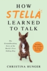 How Stella Learned to Talk : The Groundbreaking Story of the World's First Talking Dog - Book