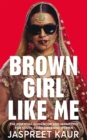 Brown Girl Like Me : The Essential Guidebook and Manifesto for South Asian Girls and Women - Book