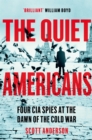 The Quiet Americans : Four CIA Spies at the Dawn of the Cold War - A Tragedy in Three Acts - Book
