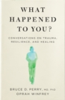 What Happened to You? : Conversations on Trauma, Resilience, and Healing - eBook