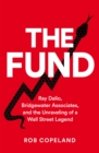 The Fund : Ray Dalio, Bridgewater Associates and The Unraveling of a Wall Street Legend - eBook