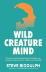 Wild Creature Mind : The Neuroscience Breakthrough that Helps You Transform Anxiety and Live a Fierce and Loving Life - Book