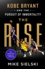 The Rise : Kobe Bryant and the Pursuit of Immortality - Book