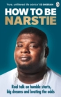 How to Be Narstie : Real talk on humble starts, big dreams and beating the odds - Book