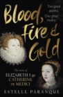 Blood, Fire and Gold : The story of Elizabeth I and Catherine de Medici - Book