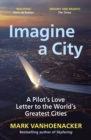 Imagine a City : A Pilot’s Love Letter to the World’s Greatest Cities - Book