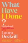 What Have I Done? : Motherhood, Mental Illness & Me - Book