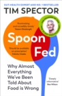 Spoon-Fed : The #1 Sunday Times bestseller that shows why almost everything we've been told about food is wrong - Book