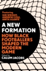 A New Formation : How Black Footballers Shaped the Modern Game - Book