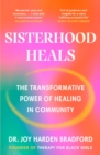 Sisterhood Heals : The Transformative Power of Healing in Community - Book