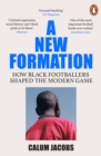 A New Formation : How Black Footballers Shaped the Modern Game - eBook