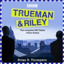 Trueman and Riley : The complete BBC Radio crime drama - eAudiobook