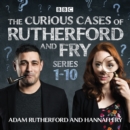 The Curious Cases of Rutherford and Fry: Series 1-10 : BBC science sleuths solve everyday mysteries - eAudiobook