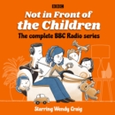 Not in Front of the Children: The complete BBC Radio series : Based on the successful TV series - eAudiobook