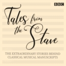 Tales from the Stave : The extraordinary stories behind classical musical manuscripts - eAudiobook