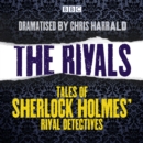 The Rivals: Tales of Sherlock Holmes' rival detectives : 16 BBC Radio full-cast dramas - eAudiobook