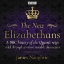 The New Elizabethans : A BBC history of the Queen's reign, told through its most notable characters - eAudiobook