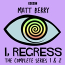 I, Regress: The Complete Series 1-2 : A BBC Radio 4 comedy drama - eAudiobook