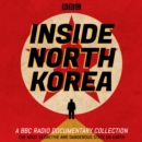 Inside North Korea : A BBC Radio Documentary Collection - eAudiobook
