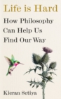 Life Is Hard : How Philosophy Can Help Us Find Our Way - Book