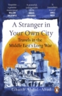 A Stranger in Your Own City : Travels in the Middle East’s Long War - eBook