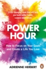 Power Hour : How to Focus on Your Goals and Create a Life You Love - Book