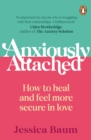 Anxiously Attached : How to heal and feel more secure in love - Book