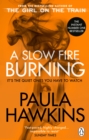 A Slow Fire Burning : The addictive new Sunday Times No.1 bestseller from the author of The Girl on the Train - Book