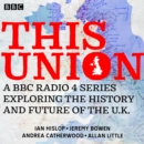 This Union : A BBC Radio 4 series exploring the history and future of the U.K. - eAudiobook
