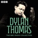 The Dylan Thomas BBC Radio Collection : Under Milk Wood, A Child’s Christmas in Wales, Rebecca’s Daughters & more - eAudiobook