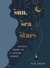 The Sun, the Sea and the Stars : Ancient wisdom as a healing journey - eBook